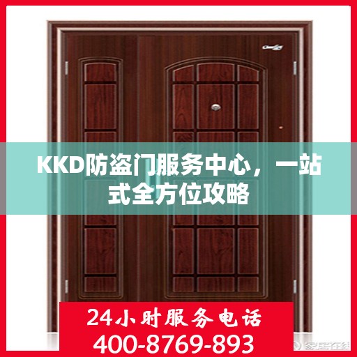 KKD防盗门服务中心，一站式全方位攻略