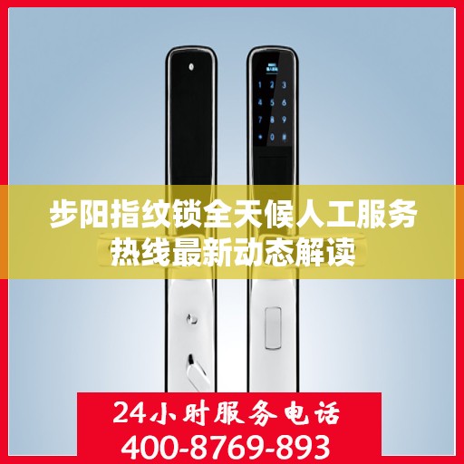 步阳指纹锁全天候人工服务热线最新动态解读