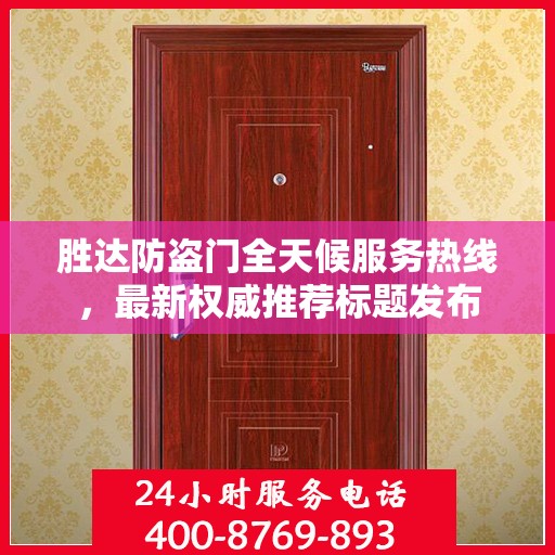 胜达防盗门全天候服务热线，最新权威推荐标题发布