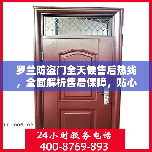 罗兰防盗门全天候售后热线，全面解析售后保障，贴心服务随时相伴