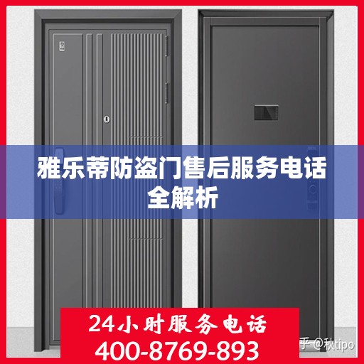 雅乐蒂防盗门售后服务电话全解析