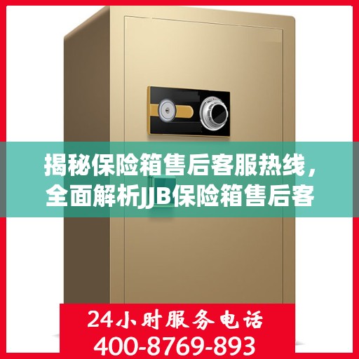 揭秘保险箱售后客服热线，全面解析JJB保险箱售后客服电话攻略