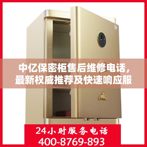 中亿保密柜售后维修电话，最新权威推荐及快速响应服务指南