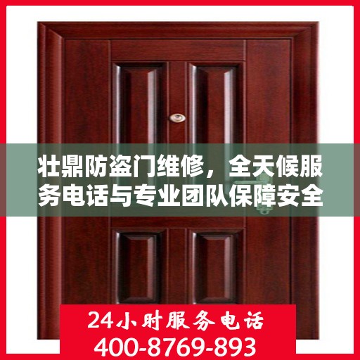 壮鼎防盗门维修，全天候服务电话与专业团队保障安全