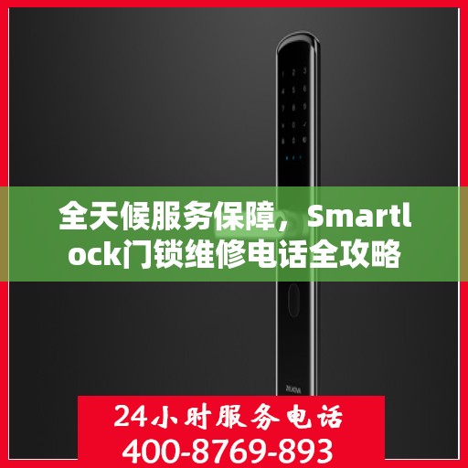 全天候服务保障，Smartlock门锁维修电话全攻略