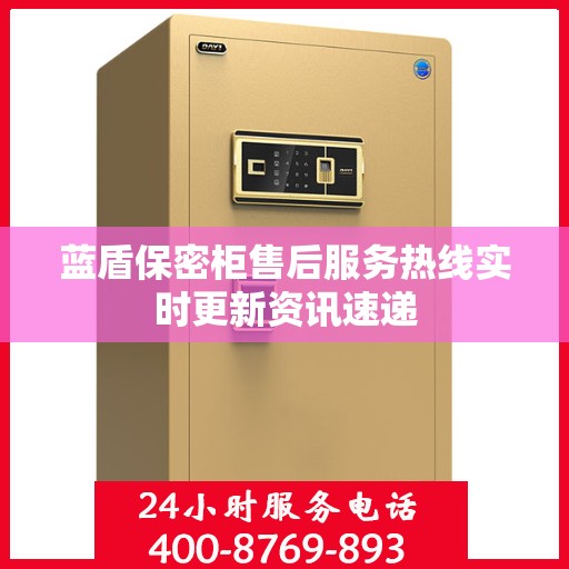 蓝盾保密柜售后服务热线实时更新资讯速递