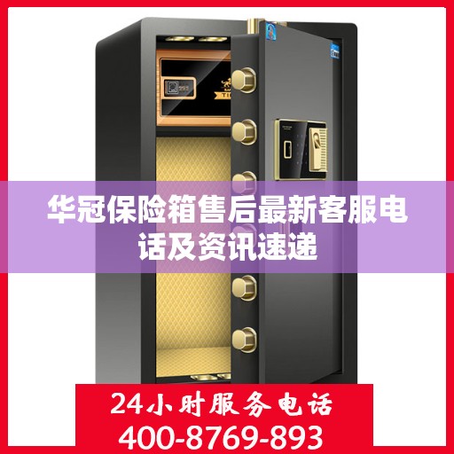 华冠保险箱售后最新客服电话及资讯速递