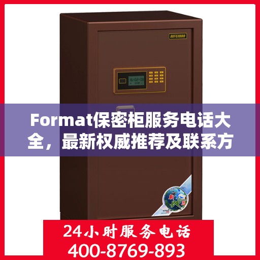 Format保密柜服务电话大全，最新权威推荐及联系方式