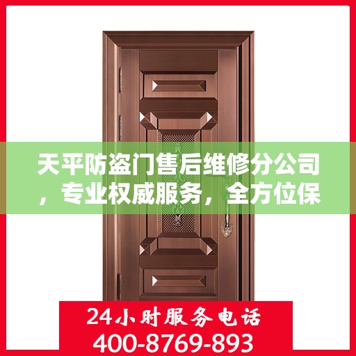 天平防盗门售后维修分公司，专业权威服务，全方位保障您的安全需求