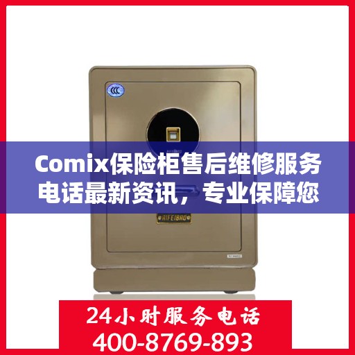 Comix保险柜售后维修服务电话最新资讯，专业保障您的安全