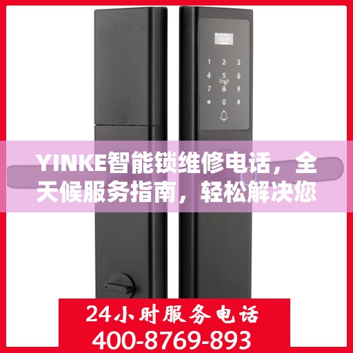 YINKE智能锁维修电话，全天候服务指南，轻松解决您的锁具问题