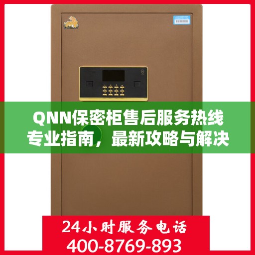 QNN保密柜售后服务热线专业指南，最新攻略与解决方案