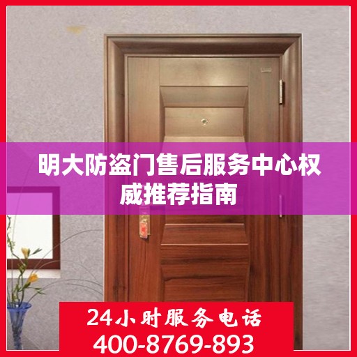 明大防盗门售后服务中心权威推荐指南