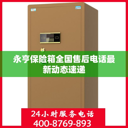 永亨保险箱全国售后电话最新动态速递