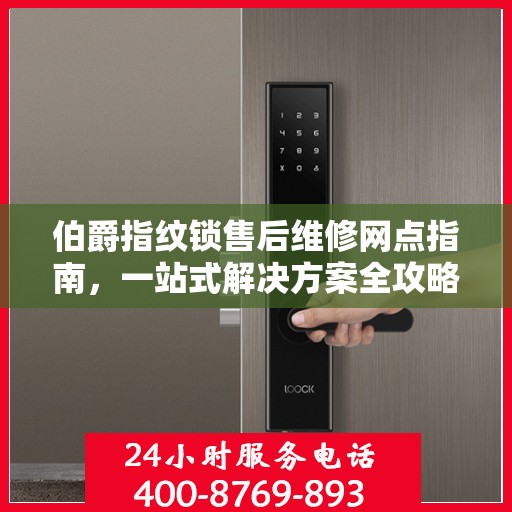 伯爵指纹锁售后维修网点指南，一站式解决方案全攻略