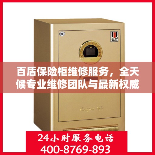 百盾保险柜维修服务，全天候专业维修团队与最新权威推荐电话