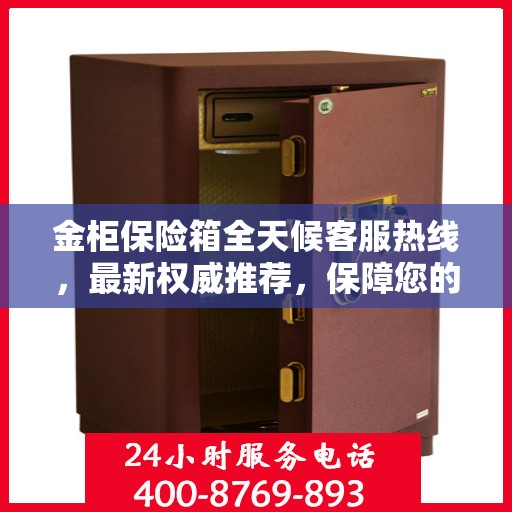 金柜保险箱全天候客服热线，最新权威推荐，保障您的安全需求
