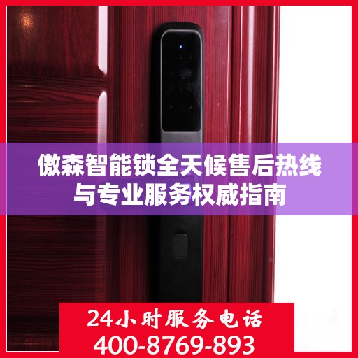 傲森智能锁全天候售后热线与专业服务权威指南