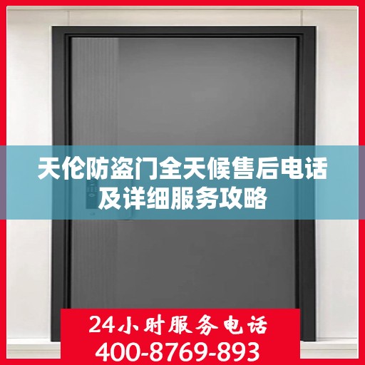 天伦防盗门全天候售后电话及详细服务攻略