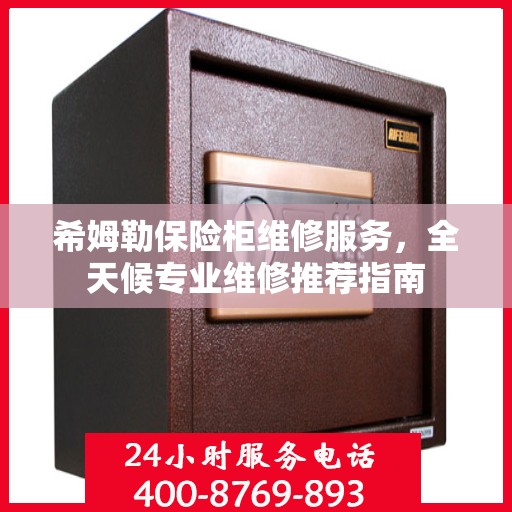 希姆勒保险柜维修服务，全天候专业维修推荐指南