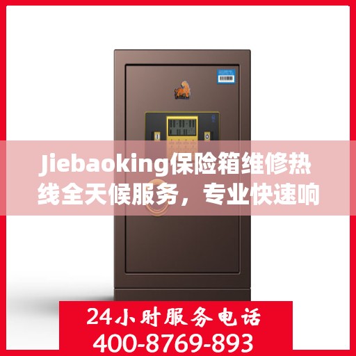 Jiebaoking保险箱维修热线全天候服务，专业快速响应您的需求