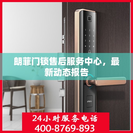 朗菲门锁售后服务中心，最新动态报告