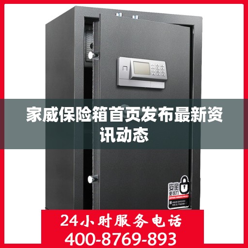 家威保险箱首页发布最新资讯动态