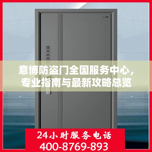 意博防盗门全国服务中心，专业指南与最新攻略总览