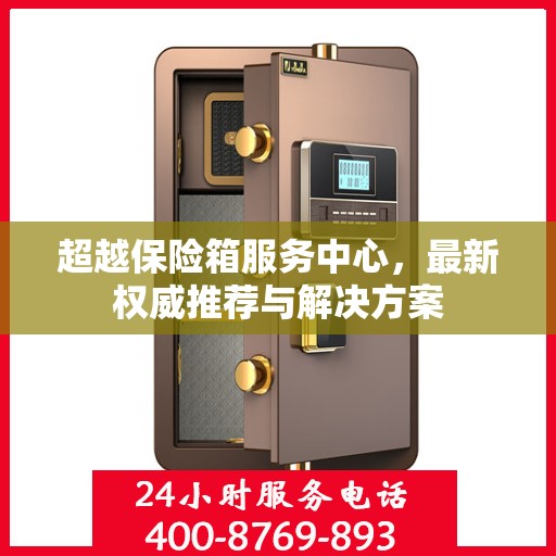 超越保险箱服务中心，最新权威推荐与解决方案