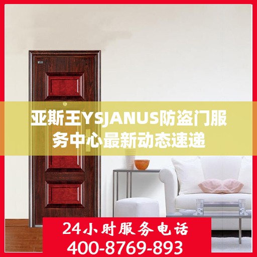 亚斯王YSJANUS防盗门服务中心最新动态速递