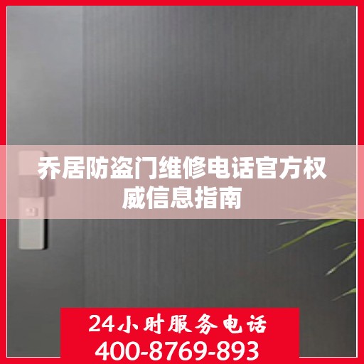 乔居防盗门维修电话官方权威信息指南