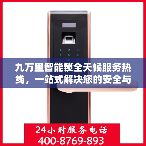 九万里智能锁全天候服务热线，一站式解决您的安全与便捷问题