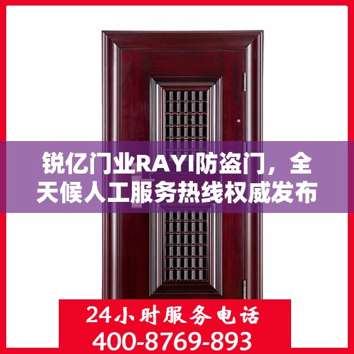 锐亿门业RAYI防盗门，全天候人工服务热线权威发布