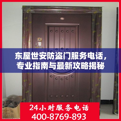东屋世安防盗门服务电话，专业指南与最新攻略揭秘
