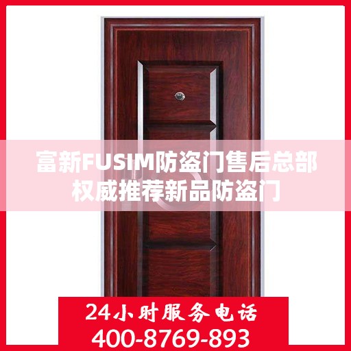 富新FUSIM防盗门售后总部权威推荐新品防盗门