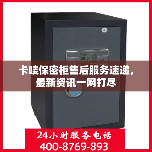 卡唛保密柜售后服务速递，最新资讯一网打尽