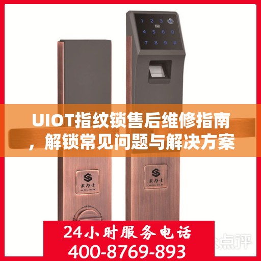 UIOT指纹锁售后维修指南，解锁常见问题与解决方案