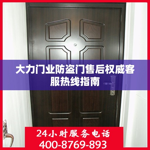 大力门业防盗门售后权威客服热线指南