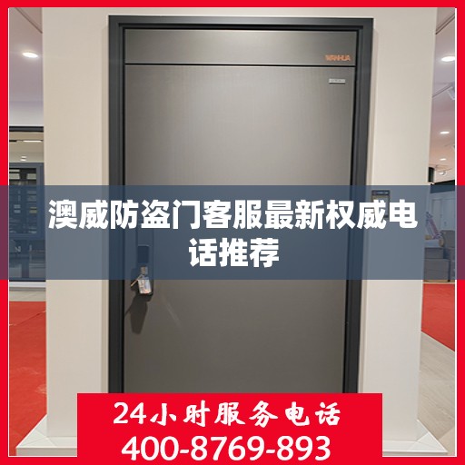 澳威防盗门客服最新权威电话推荐