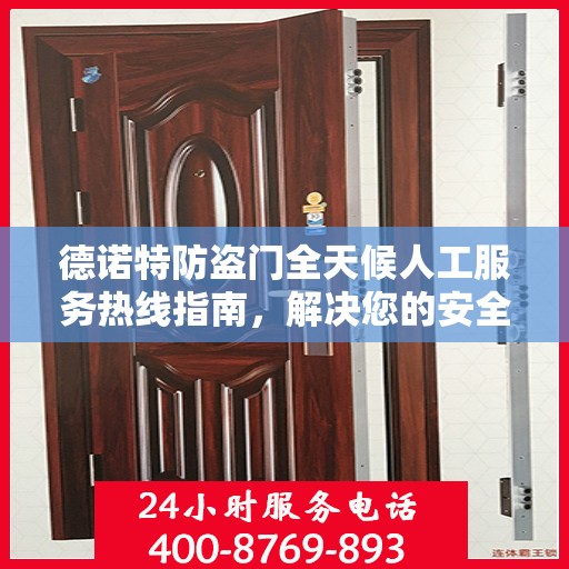 德诺特防盗门全天候人工服务热线指南，解决您的安全与售后问题