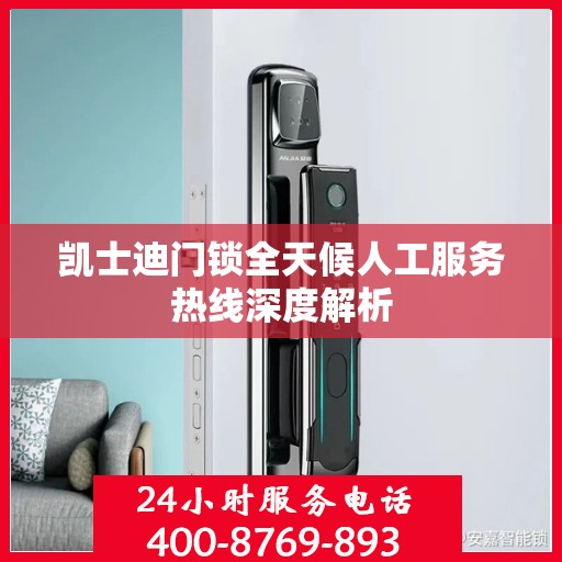 凯士迪门锁全天候人工服务热线深度解析