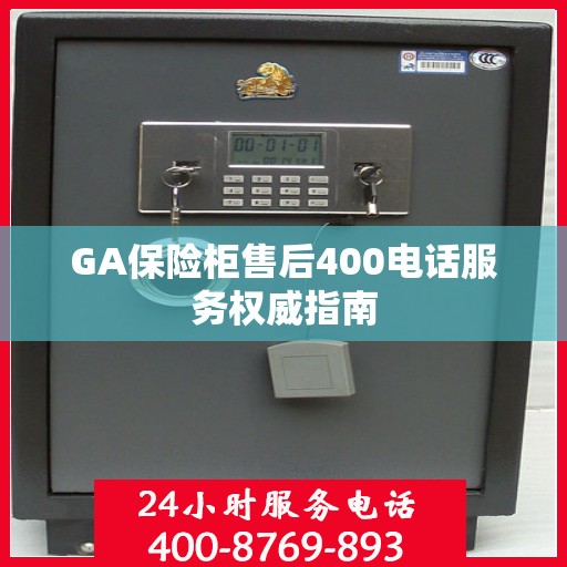 GA保险柜售后400电话服务权威指南