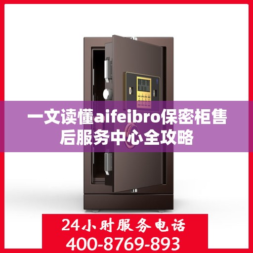 一文读懂aifeibro保密柜售后服务中心全攻略