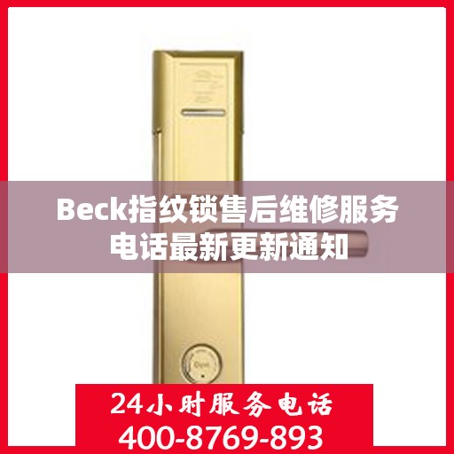 Beck指纹锁售后维修服务电话最新更新通知