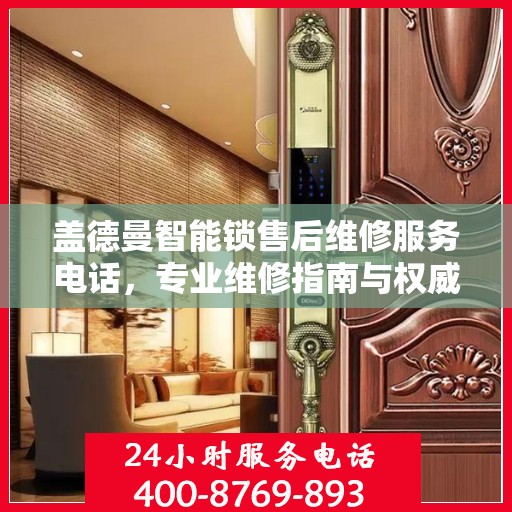 盖德曼智能锁售后维修服务电话，专业维修指南与权威联系方式