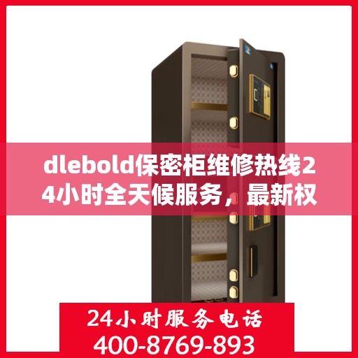 dlebold保密柜维修热线24小时全天候服务，最新权威推荐快速响应