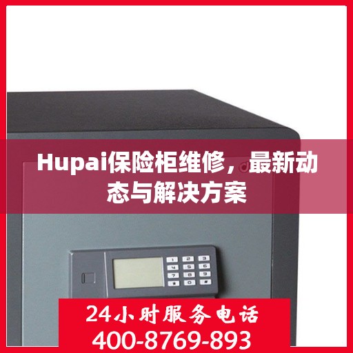 Hupai保险柜维修，最新动态与解决方案