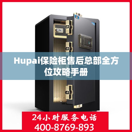 Hupai保险柜售后总部全方位攻略手册