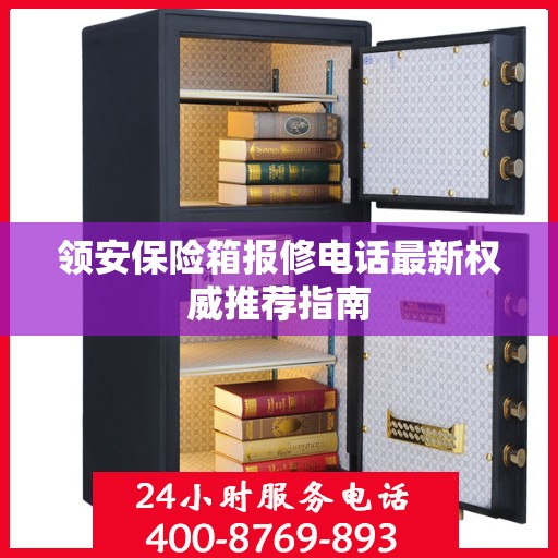 领安保险箱报修电话最新权威推荐指南