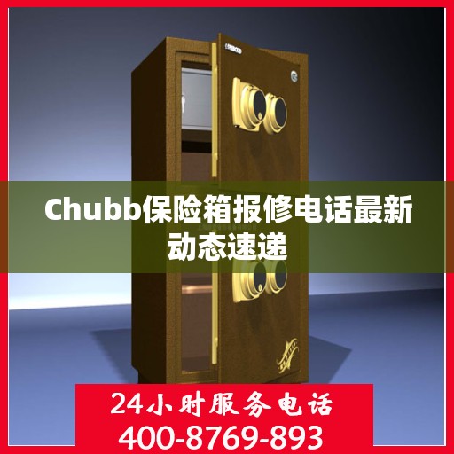 Chubb保险箱报修电话最新动态速递